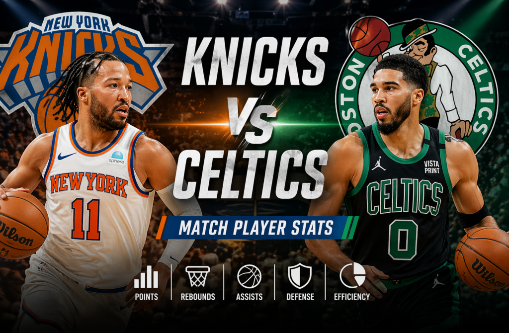 Knicks vs Boston Celtics Match Player Stats: Complete Breakdown and Insights